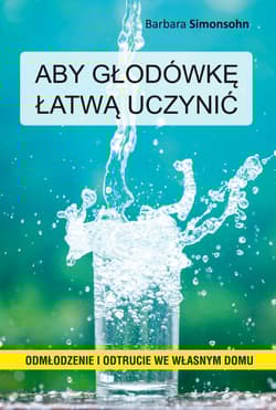Aby głodówkę łatwą uczynić Odmładzanie i odtrucie we własnym domu - Barbara Simonsohn