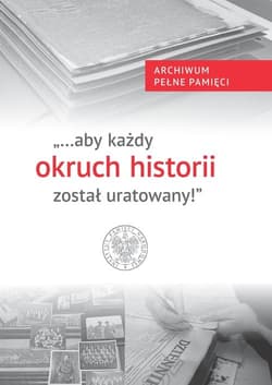 Aby każdy okruch historii został uratowany! Archiwum Pełne Pamięci - Wojciech Kujawa