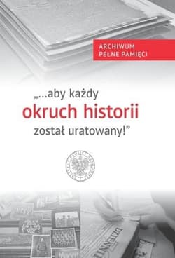 Aby każdy okruch historii został uratowany! Archiwum Pełne Pamięci - Wojciech Kujawa
