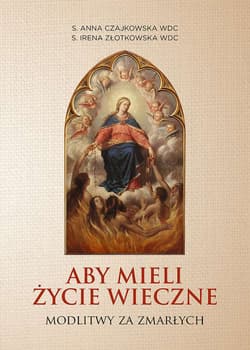 Aby mieli życie wieczne Modlitwy za zmarłych - Złotkowska Irena S.