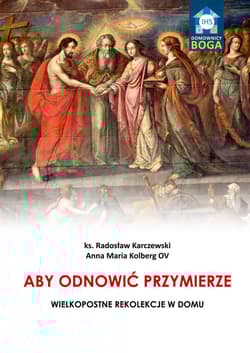 Aby odnowić Przymierze Wielkopostne rekolekcje w domu - Karczewski Radosław, Kolberg Anna Maria