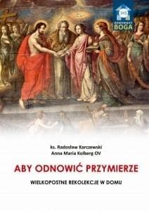 Aby odnowić Przymierze Wielkopostne rekolekcje w domu - Karczewski Radosław, Kolberg Anna Maria