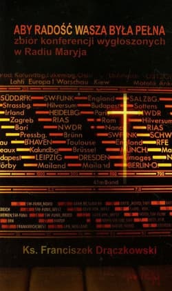 Aby radość wasza była pełna zbiór konferencji wygłoszonych w Radiu Maryja - Franciszek Drączkowski