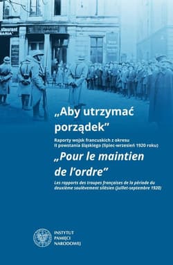 Aby utrzymać porządek Raporty wojsk francuskich z okresu II powstania śląskiego (lipiec-wrzesień 1920 roku) - Bębnik Grzegorz, Rosenbaum Sebastian