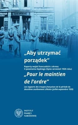 Aby utrzymać porządek Raporty wojsk francuskich z okresu II powstania śląskiego (lipiec-wrzesień 1920 roku) - Bębnik Grzegorz, Rosenbaum Sebastian