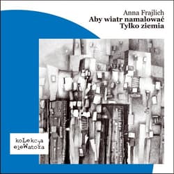 Aby wiatr malować/Tylko ziemia - Anna Frajlich