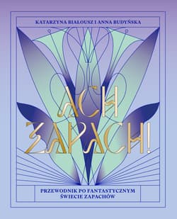 Ach zapach! Przewodnik po fantastycznym świecie zapachów - Białousz Katarzyna, Budyńska Anna