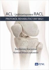 ACL i jednoetapowa RACL. Protokół rehabilitacyjny - Bartłomiej Kacprzak,  Waszczykowski Konrad