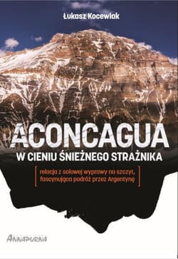 Aconcagua W cieniu śnieżnego strażnika - Łukasz Kocewiak