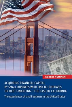 Acquiring financial capital by small business with special emphasis on debt financing - the case of California The experiences of small business in the United States - Robert Rumiński