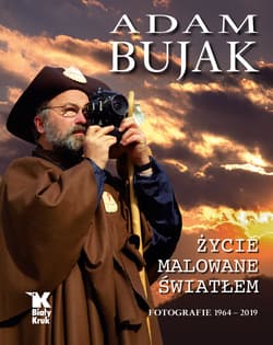 Adam Bujak Życie malowane światłem. Fotografie 1964- 2019