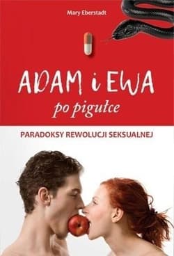 Adam i Ewa po pigułce Paradoksy rewolucji seksualnej - Mary Eberstadt