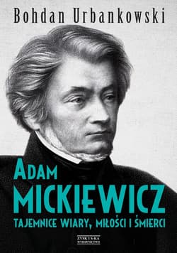 Adam Mickiewicz. Tajemnice wiary, miłości i śmierci - ebook - Bohdan Urbankowski