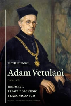 Adam Vetulani (1901-1976) Historyk prawa polskiego i kanonicznego - Piotr Biliński