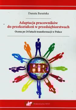 Adaptacja pracowników do przekształceń w przedsiębiorstwach Ocena po 24 latach transformacji w Polsce - Danuta Barańska