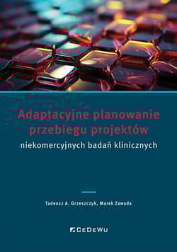Adaptacyjne planowanie przebiegu projektów niekomercyjnych badań klinicznych - Grzeszczyk Tadeusz A., Zawada Marek