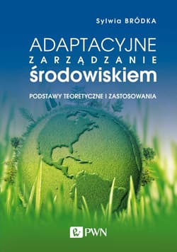 Adaptacyjne zarządzanie środowiskiem. Podstawy teoretyczne i zastosowania - Sylwia Bródka