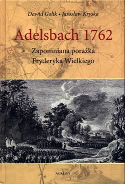 Adelsbach 1762 Zapomniana porażka Fryderyka Wielkiego - Kryska Jarosław