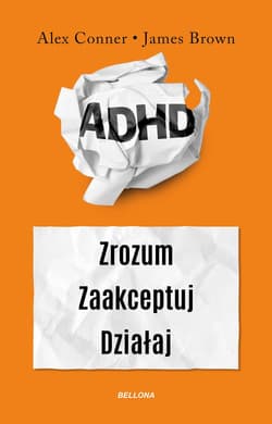 ADHD dla dorosłych. Zrozum. Zaakceptuj. Działaj - Conner Alex, James Brown