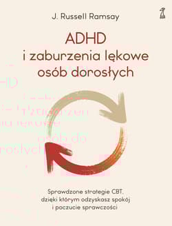 ADHD i zaburzenia lękowe osób dorosłych. Sprawdzone strategie CBT, dzięki którym odzyskasz spokój i poczucie sprawczości