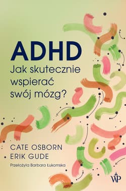 ADHD. Jak skutecznie wspierać swój mózg? - Eric Gude, Cate Osborn