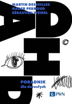 ADHD. Poradnik dla dorosłych - Martin Desseilles, Nader Perroud, Sébastien Weibel