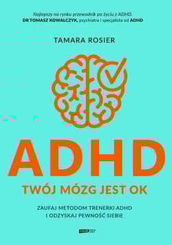 ADHD. Twój mózg jest OK. Zaufaj metodom trenerki ADHD i odzyskaj pewność siebie - Tamara Rosier