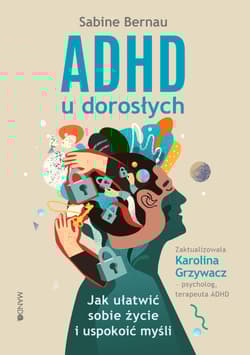 ADHD u dorosłych Jak ułatwić sobie życie i uspokoić myśli - Sabine Bernau