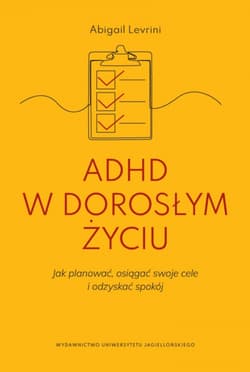 ADHD w dorosłym życiu. Jak planować, osiągać swoje cele i odzyskać spokój. - Abigail Levrini