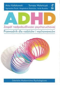 ADHD Zespół nadpobudliwości psychoruchowej Przewodnik dla rodziców i wychowawców - Kołakowski Artur, Wolańczyk Tomasz, Pisula Agnieszka