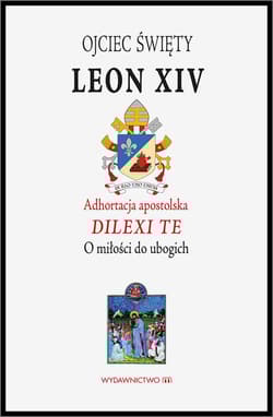 Adhortacja apostolska Dilexi te O miłości do ubogich - papież Leon XIV