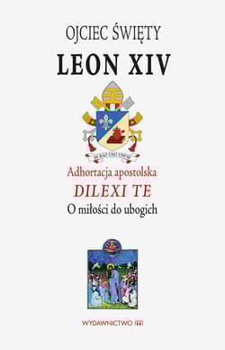 Adhortacja apostolska Dilexi te O miłości do ubogich - papież Leon XIV