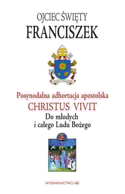 Adhortacja Christus vivit Do młodych i całego Ludu Bożego
