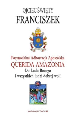 Adhortacja Querida Amazonia Do Ludu Bożego i wszystkich ludzi dobrej woli - Papież Franciszek