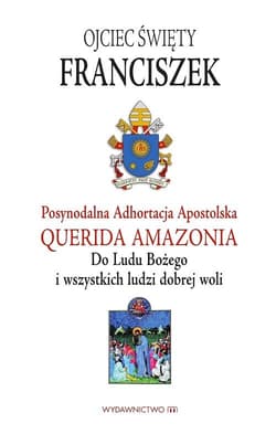 Adhortacja Querida Amazonia Do Ludu Bożego i wszystkich ludzi dobrej woli - Papież Franciszek