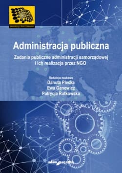 Administracja publiczna Zadania publiczne administracji samorządowej i ich realizacja przez NGO - Ewa Ganowicz, Patrycja Rutkowska