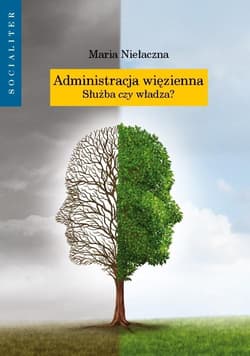 Administracja więzienna. Służba czy władza? -  Niełaczna Maria