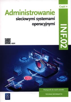 Administrowanie sieciowymi systemami operacyjnymi INF.02 Podręcznik. Część 4 Technikum