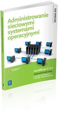 Administrowanie sieciowymi systemami operacyjnymi Podręcznik do nauki zawodu technik informatyk technik teleinformatyk Szkoła ponadgimnazjalna. Kwalifikacja E.13.3 - Pytel Krzysztof, Osetek Sylwia