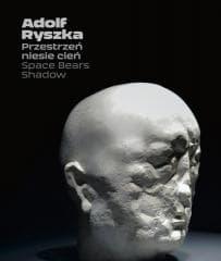 Adolf Ryszka. Przestrzeń niesie cień - red. Dorota Grubby-Thiede