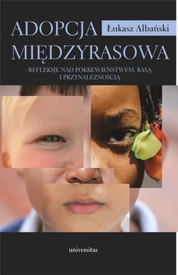 Adopcja międzyrasowa Refleksje nad pokrewieństwem, rasą i przynależnością - Łukasz Albański
