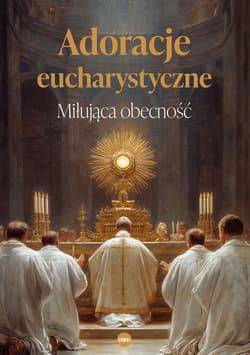 Adoracje eucharystyczne. Miłująca obecność - Anna Matusiak