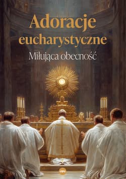 Adoracje eucharystyczne. Miłująca obecność - Anna Matusiak