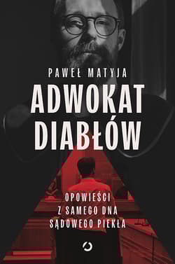 Adwokat diabłów. Opowieści z samego dna sądowego piekła - Paweł Matyja