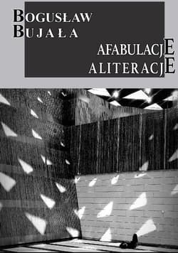 Afabulacje Aliteracje - Bogusław Bujała