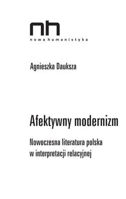 Afektywny modernizm Nowoczesna literatura polska w interpretacji relacyjnej - Agnieszka Dauksza