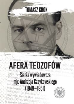 Afera teozofów Siatka wywiadowcza mjr. Andrzeja Czaykowskiego (1949–1951) - Tomasz Krok