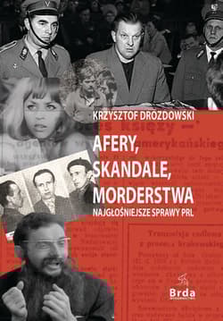 Afery, skandale, morderstwa Najgłośniejsze sprawy PRL - Krzysztof Drozdowski