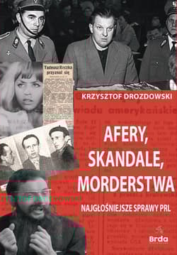 Afery, skandale, morderstwa Najgłośniejsze sprawy PRL - Krzysztof Drozdowski