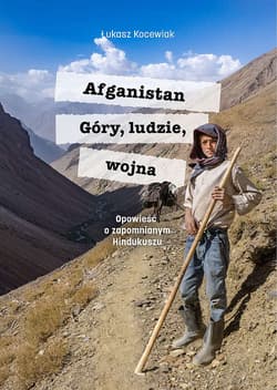 Afganistan Góry ludzie wojna Opowieść o zapomnianym Hindukuszu - Łukasz Kocewiak